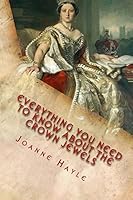 Everything You Need To Know About The Crown Jewels: Find Out All You Need Know About The Magnificent Treasures Of The Tower of London And Their Fascinating Stories 1519538693 Book Cover