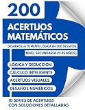 Acertijos Matemáticos y Juegos de Lógica para Niños de 11 a 15 Años: 200 Rompecabezas, Retos Mentales y Desafíos de Cálculo para Nivel Secundaria