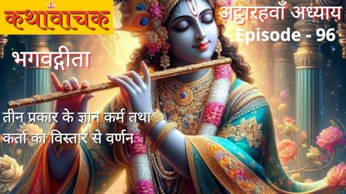 Bhagwad Gita Episode 96 - 3 Prakaar ke Gyaan Karm tatha Karta ka Varnan