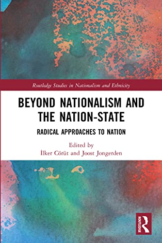 Beyond Nationalism And The Nation-State: Radical Approaches To Nation (Routledge Studies In Nationalism And Ethnicity)