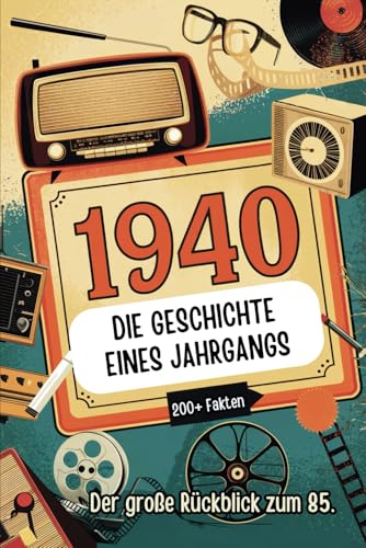 1940 – Die Geschichte eines Jahrgangs: Das perfekte Geschenk mit spannenden Fakten und historischen Ereignissen von 1940 bis in die 90er Jahre