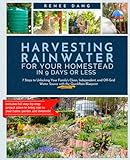 Harvesting Rainwater for Your Homestead in 9 Days or Less: 7 Steps to Unlocking Your Family's Clean, Independent, and Off-Grid Water Source with the QuickRain Blueprint