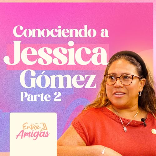 Ep. 61 - Conociendo a J&eacute;ssica G&oacute;mez - Parte 2