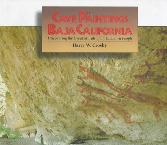 The Cave Paintings of Baja California: Discovering the Great Murals of an Unknown People The Cave Paintings of Baja California: Discovering the Great Murals of an Unknown People