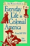 The Writer's Guide to Everyday Life in Colonial America, 1607-1783