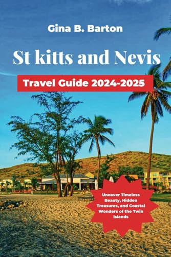 St Kitts and Nevis Travel Guide 2024-2025: Uncover Timeless Beauty, Hidden Treasures, and Coastal Wonders of the Twin Islands