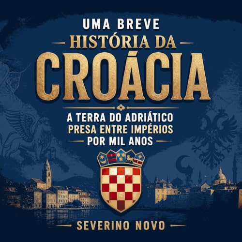 『Uma breve hist&oacute;ria da Cro&aacute;cia: A terra do Adri&aacute;tico presa entre imp&eacute;rios por mil anos』のカバーアート