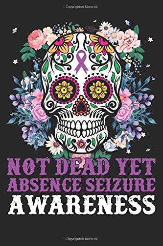 Not Dead Yet Absence Seizure Awareness: Best Awareness Journal For Write Yourself, This Diary Journal Is The Best Choice For Absence Seizure ... Line Journal, Journal For Man and Women