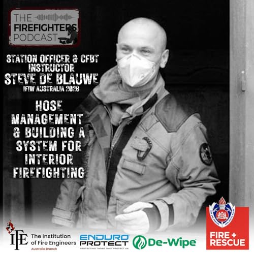 #465 IFIW Australia Ep05 Steve De Blauwe - Hose Management & Building a System for Interior Firefighting