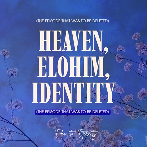 S1(Ep?) [Might get deleted]: Heaven, Elohim, Identity