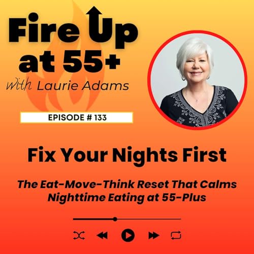 133. Fix Your Nights First | The Eat-Move-Think Reset That Calms Nighttime Eating at 55-Plus