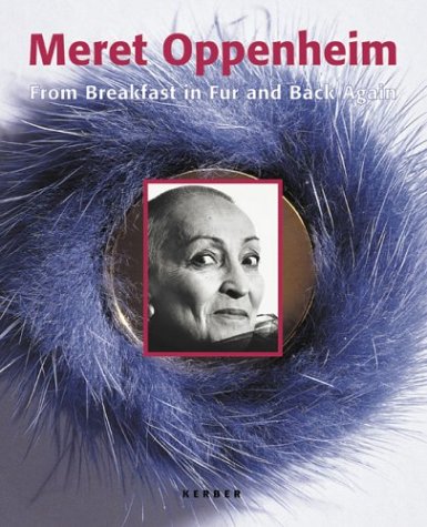 Meret Oppenheim: From Breakfast In Fur And Back Again