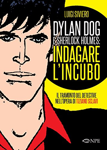 Télécharger Dylan Dog e Sherlock Holmes: indagare l'incubo. Il tramonto del detective nell'opera di Tiziano Scla Gratuit