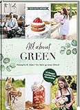  All about Green: Rezepte & Ideen für dein grünes Glück: Kreative Ideen für dein grünes Glück - Rezepte, DIY, Dekoration