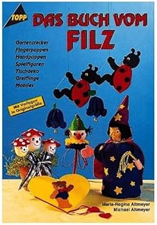 Das Buch vom Filz - Gartenstecker . Fingerpuppen . Handpuppen . Spielfiguren . Tischdeko . Greiflinge . Mobiles (5. illustrierte Auflage inkl. Vorlagen in Originalgröße) (Topp Hobby)