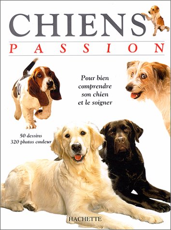 Chiens passion. Pour bien comprendre son chien et le soigner