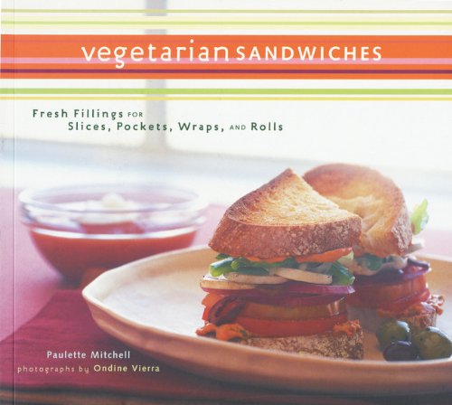 Vegetarian Sandwiches: Fresh Fillings for Slices, Pockets, Wraps, and Rolls Vegetarian Sandwiches: Fresh Fillings for Slices, Pockets, Wraps, and Rolls