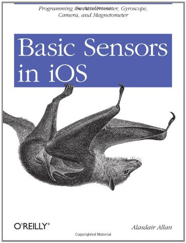 Basic Sensors in iOS: Programming the Accelerometer, Gyroscope, and More
