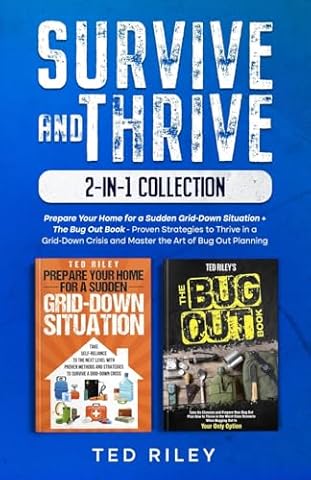 Survive and Thrive 2-In-1 Collection: Prepare Your Home for a Sudden Grid-Down Situation + The Bug Out Book - Proven Strategies to Thrive in a Grid-Down Crisis and Master the Art of Bug Out Planning