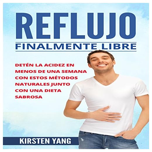Reflujo: Finalmente Libre [Reflux: Finally Free]: Detén la acidez en menos de una semana con estos métodos naturales junto con una dieta sabrosa