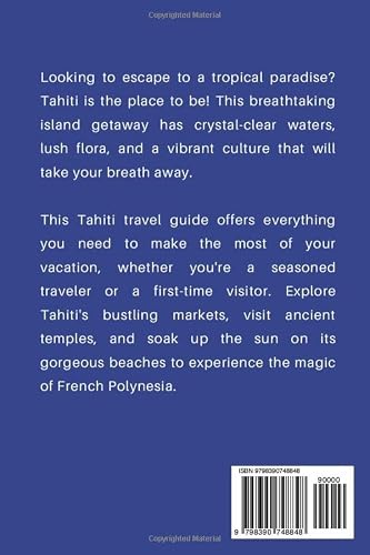 Tahiti Travel Guide 2023: The Ultimate Guide To Exploring The Culture, Beaches, Cuisine, And Adventures Of Tahiti And French Polynesia. Everything You Need To Know Before A Trip To Tahiti #TOP1