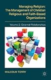 Managing Religion: The Management of Christian Religious and Faith-Based Organizations: Volume 2: External Relationships