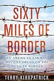 Sixty Miles of Border: An American Lawman Battles Drugs on the Mexican Border