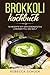 Brokkoli Kochbuch - 50 Rezepte mit dem gesündesten Lebensmittel der Welt