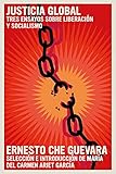 Justicia Global: Tres ensayos sobre liberación y socialismo - Ernesto Che Guevara Einleitung: María del Carmen Ari García 