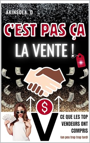 C'EST PAS ÇA LA VENTE !: Ce que les Top Vendeurs Ont Compris (un peu trop tard) (French Edition)