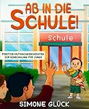 Ab in die Schule! - Positive Mutmachgeschichten zur Einschulung für Jungs: Vorlesegeschichten ab 6 Jahren - Gegen Angst und Nervosität zum Schulstart - Simone Glück 