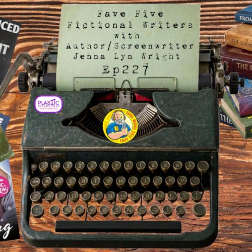 FFFF Ep227 Fave Five Fictional Writers with Jenna Lyn Wright