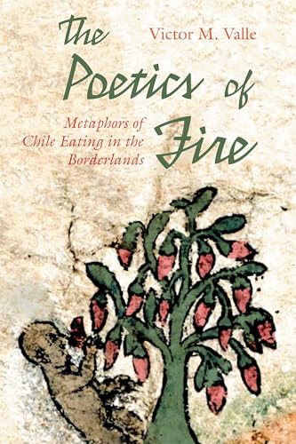The Poetics of Fire: Metaphors of Chile Eating in the Borderlands (Querencias Series)