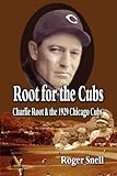 Root for the Cubs: Charlie Root and the 1929 Chicago Cubs