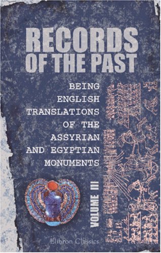 Records of the Past: Being English Translations of the Assyrian and Egyptian Monuments: Published under the Sanction of the Society of Biblical Archæology. Volume 3. Assyrian Texts