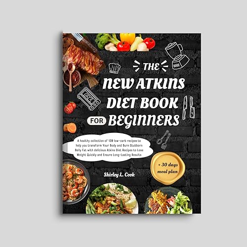 The New Atkins Diet Book For Beginners 2024: +Bonus 30 days meal plan for Atkins dietA healthy collection of 120 low-carb recipes to help you transform ... Belly Fat with delic (Diet Books 1)
