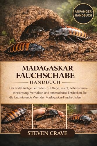 MADAGASKAR-FAUCHSCHABE HANDBUCH: Der vollstaendige Leitfaden zu Pflege, Zucht, Lebensraumeinrichtung, Verhalten und Artenschutz: