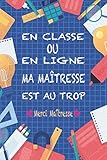 En Classe Ou En Ligne,Ma Maîtresse Est Au Trop: Carnet de notes / cadeau expressif pour la fin de l'année scolaire , Idée cadeau pour maîtresse , cahier pour écrire avec citation positive