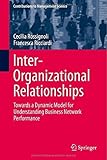  Inter-Organizational Relationships: Towards a Dynamic Model for Understanding Business Network Performance (Contributions to Management Science) 2015 edition by Rossignoli, Cecilia, Ricciardi, Francesca (2014) Hardcover