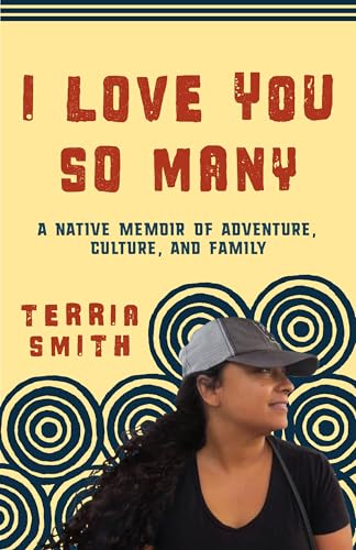 I Love You So Many: A Native Memoir of Adventure, Culture, and Family