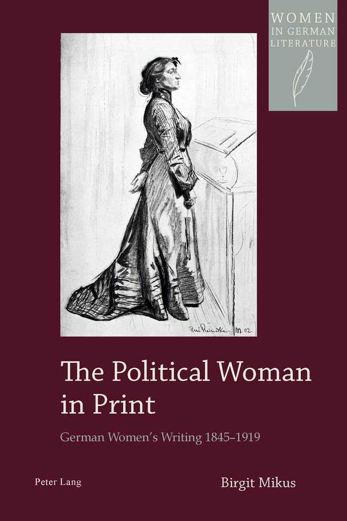 The Political Woman in Print: German Women’s Writing 1845–1919 (Women, Gender and Sexuality in German Literature and Culture)      New Edition