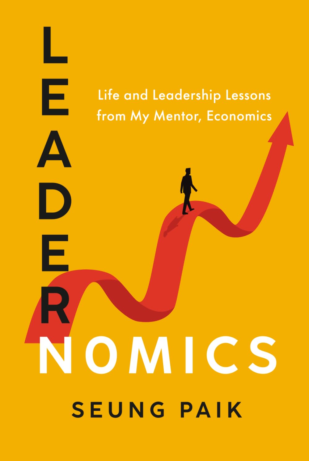 Leadernomics: Life and Leadership Lessons from My Mentor, Economics