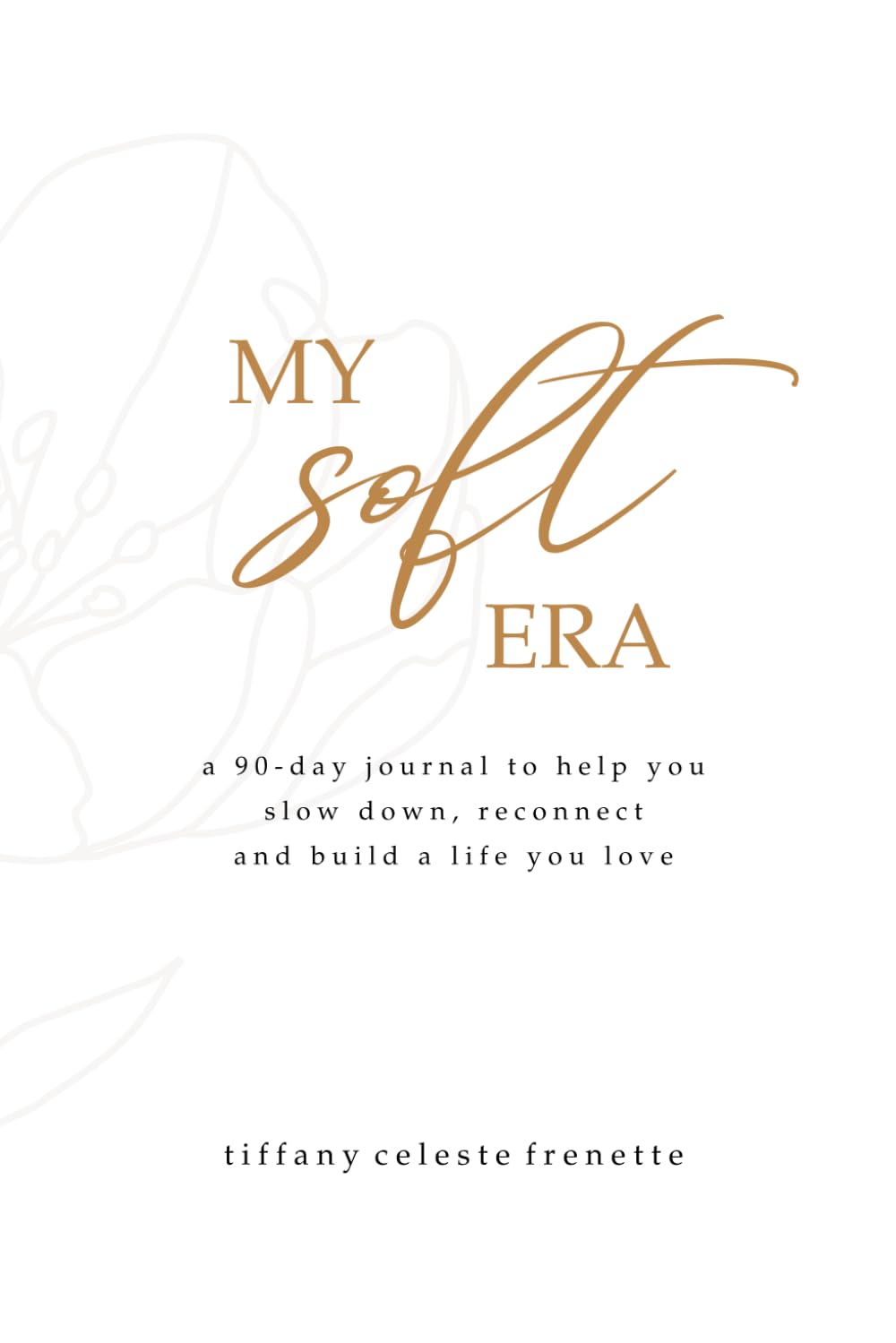 My Soft Era: a 90-day journal to help you slow down, reconnect and build a life you love