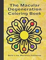 The Macular Degeneration Coloring Book, Large Print - Bold Lines: A Stress Relief Coloring Book | Ideal Solution for Those Who Have Difficulty Seeing Small, Thin Lines (Vol. 1) B093KPXC94 Book Cover