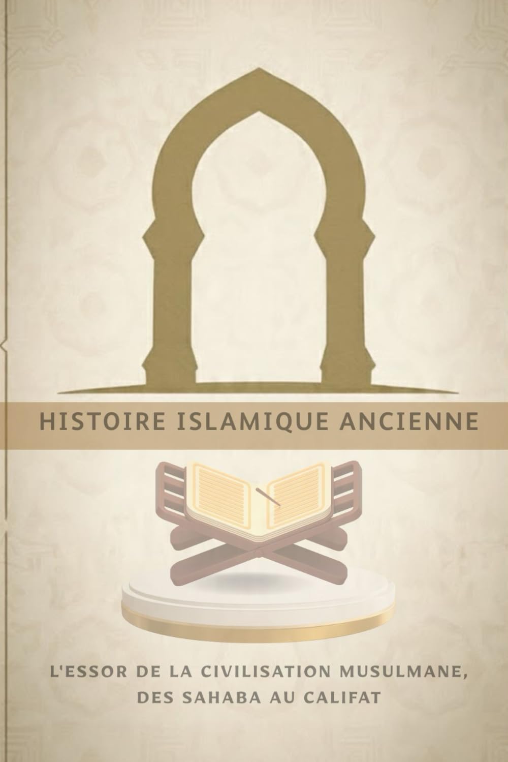Histoire islamique ancienne: L'essor de la civilisation musulmane, des Sahaba au califat (Collection d'histoire islamique ancienne)