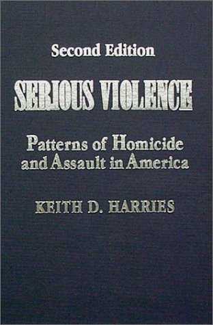 Serious Violence: Patterns of Homicide and Assault in America: Harries ...