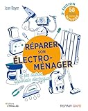 Réparer son électroménager et ses autres appareils électriques: 58 fiches pratiques...