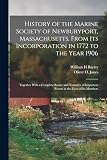 History of the Marine Society of Newburyport, Massachusetts, From its Incorporation in 1772 to the Year 1906: Together With a Complete Roster and ... Important Events in the Lives of its Members