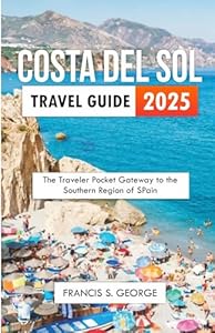 COSTA DEL SOL TRAVEL GUIDE 2025: The Traveler Pocket Gateway to the Southern Region of Spain (The Travelogue Collection)