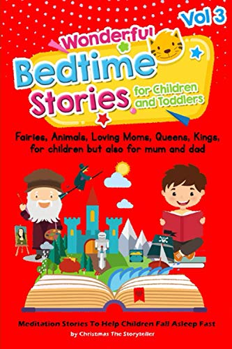 Wonderful bedtime stories for Children and Toddlers Vol.3: Fairies, Animals, Loving moms, Queens, Kings, for children but also for mum and dad. Meditation Stories To Help Children Fall Asleep Fast
